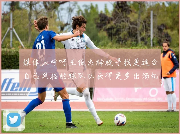 媒体人呼吁王俊杰转校寻找更适合自己风格的球队以获得更多出场机会