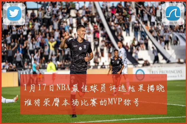 1月17日NBA最佳球员评选结果揭晓谁将荣膺本场比赛的MVP称号